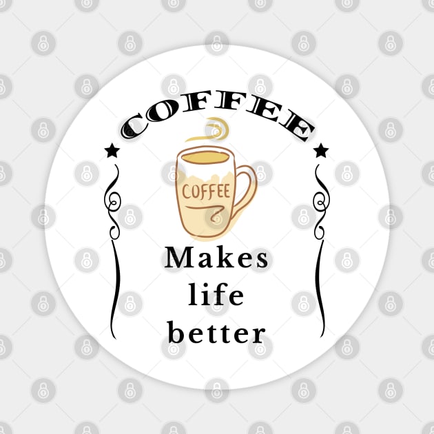 Coffee makes life better Magnet by IndiPrintables